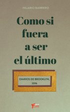 COMO SI FUERA A SER EL ÚLTIMO
