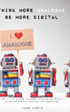 Think More Analogue, Be More Digital