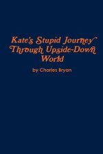 Kate's Stupid Journey Through Upside-Down World