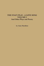 THE STACY PLAY - A LOVE SONG - VOLUME I and Other Plays and Poetry