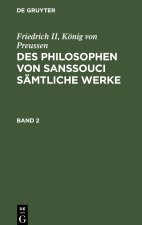 Friedrich II, König von Preussen: Des Philosophen von Sanssouci sämtliche Werke. Band 2