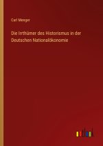 Die Irrthümer des Historismus in der Deutschen Nationalökonomie