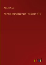 Als Kriegsfreiwilliger nach Frankreich 1815