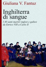 Inghilterra di sangue. I 40 santi martiri inglesi e irlandesi da Enrico VIII a Carlo II