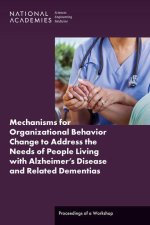 Mechanisms for Organizational Behavior Change to Address the Needs of People Living with Alzheimer's Disease and Related Dementias: Proceedings of a W