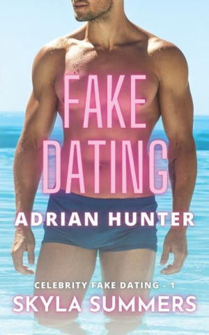 Fake Dating Adrian Hunter: A Spicy Enemies to Lovers, Fake Relationship Romance