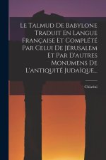 Le Talmud De Babylone Traduit En Langue Française Et Complété Par Celui De Jérusalem Et Par D'autres Monumens De L'antiquité Juda?que...