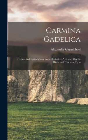 Carmina Gadelica: Hymns and Incantations With Illustrative Notes on Words, Rites, and Customs, Dyin