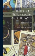 The Book Of Black Magic And Of Pacts: Including The Rites And Mysteries Of Goëtic Theurgy, Sorcery, And Infernal Necromancy