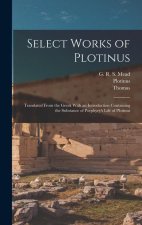 Select Works of Plotinus: Translated From the Greek With an Introduction Containing the Substance of Porphyry's Life of Plotinus