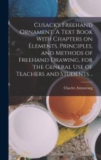 Cusack's Freehand Ornament. A Text Book With Chapters on Elements, Principles, and Methods of Freehand Drawing, for the General use of Teachers and St