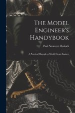 The Model Engineer's Handybook: A Practical Manual on Model Steam Engines