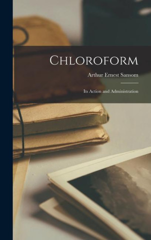Chloroform: Its Action and Administration