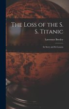 The Loss of the S. S. Titanic: Its Story and Its Lessons