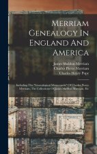 Merriam Genealogy In England And America: Including The genealogical Memoranda Of Charles Pierce Merriam, The Collections Of James Sheldon Merriam, Et