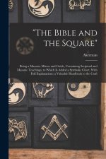 The Bible and the Square: Being a Masonic Mirror and Guide, Containing Scriptual and Masonic Teachings, to Which is Added a Symbolic Chart, With