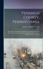 Venango County, Pennsylvania: Her Pioneers And People, Embracing A General History Of The County, And A Genealogical And Biographical Record Of Repr