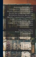 Maxwell History and Genealogy, Including the Allied Families of Alexander, Allen, Bachiler, Batterton, Beveridge, Blaine, Brewster, Brown, Callender,