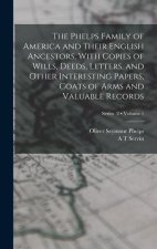 The Phelps Family of America and Their English Ancestors, With Copies of Wills, Deeds, Letters, and Other Interesting Papers, Coats of Arms and Valuab