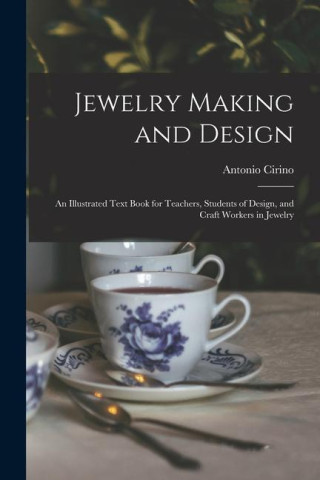 Jewelry Making and Design: An Illustrated Text Book for Teachers, Students of Design, and Craft Workers in Jewelry
