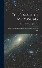 The Essense of Astronomy: Things Every One Should Know About the Sun, Moon, and Stars