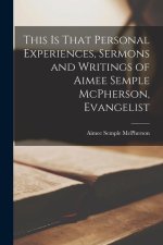 This is That Personal Experiences, Sermons and Writings of Aimee Semple McPherson, Evangelist