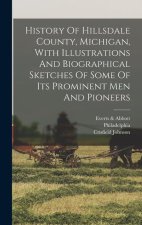 History Of Hillsdale County, Michigan, With Illustrations And Biographical Sketches Of Some Of Its Prominent Men And Pioneers