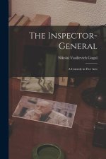 The Inspector-General: A Comedy in Five Acts