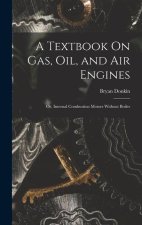 A Textbook On Gas, Oil, and Air Engines: Or, Internal Combustion Motors Without Boiler