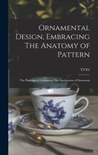 Ornamental Design, Embracing The Anatomy of Pattern: The Planning of Ornament; The Application of Ornament