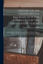 History of the Underground Railroad as it was Conducted by the Anti-slavery League; Including Many Thrilling Encounters Between Those Aiding the Slave