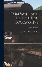 Tom Swift and His Electric Locomotive: Or, Two Miles a Minute on the Rails