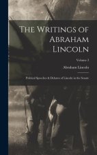 The Writings of Abraham Lincoln: Political Speeches & Debates of Lincoln in the Senate; Volume 3