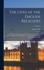 The Lives of the English Regicides: And Other Commissioners of the Pretended High Court of Justice, Appointed to Sit in Judgement Upon Their Sovereign