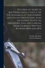 Records of Sport in Southern India, Chiefly on the Annamullay, Nielgherry and Pulney Mountains, Also Including Notes on Singapore, Java and Labuan, Fr