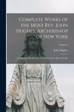 Complete Works of the Most Rev. John Hughes, Archibishop of New York: Comprising His Sermons, Letters, Lectures, Speeches, Etc; Volume 2