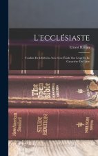 L'ecclésiaste: Traduit De L'hébreu Avec Une Étude Sur L'age Et Le Caract?re Du Livre