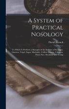 A System of Practical Nosology: To Which Is Prefixed, a Synopsis of the Systems of Sauvages, Linn?us, Vogel, Sagar, Macbride, Cullen, Darwin, Crichton