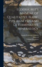 Elderhorst's Manual of Qualitative Blow-pipe Analysis and Determinative Mineralogy