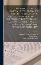 An Analysis of the Egyptian Mythology, in Which the Philosophy and the Superstitions of the Ancient Egyptians are Compared With Those of the Indians a