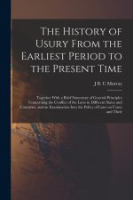 The History of Usury From the Earliest Period to the Present Time: Together With a Brief Statement of General Principles Concerning the Conflict of th