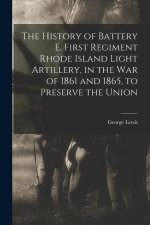 The History of Battery E, First Regiment Rhode Island Light Artillery, in the war of 1861 and 1865, to Preserve the Union