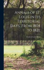 Annals of St. Louis in its Territorial Days, From 1804 to 1821;