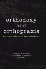 Orthodoxy and Orthopraxis: Essays in Tribute to Paul Livermore