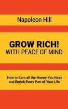 Grow Rich!: With Peace of Mind - How to Earn all the Money You Need and Enrich Every Part of Your Life