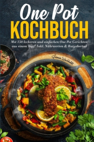 One Pot Kochbuch: Mit 150 leckeren und einfachen One Pot Gerichten aus einem Topf!