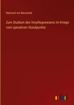 Zum Studium des Verpflegswesens im Kriege vom operativen Standpunkte