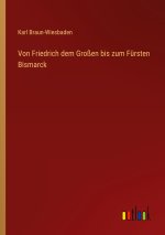 Von Friedrich dem Großen bis zum Fürsten Bismarck