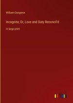 Incognita; Or, Love and Duty Reconcil'd
