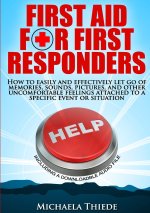 First Aid for First Responders How to easily and effectively let go of memories, sounds, pictures, and other uncomfortable feelings attached to a spec